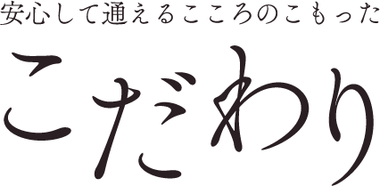安心して通えるこころのこもった